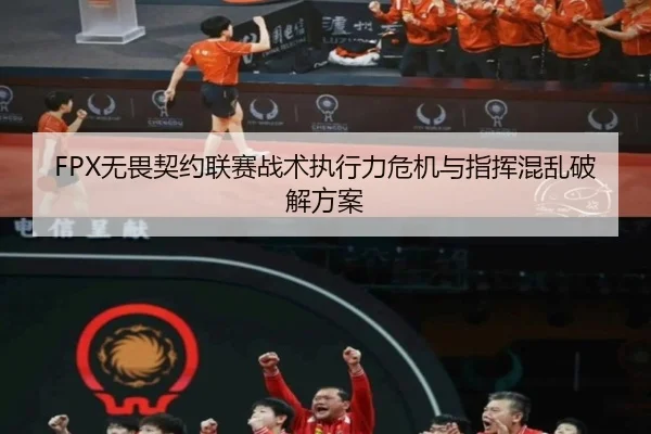 FPX无畏契约联赛战术执行力危机与指挥混乱破解方案