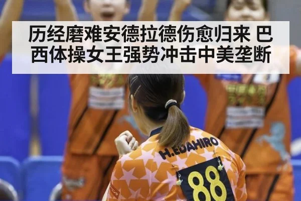 历经磨难安德拉德伤愈归来 巴西体操女王强势冲击中美垄断