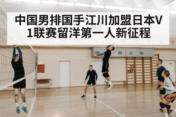 中国男排国手江川加盟日本V1联赛留洋第一人新征程